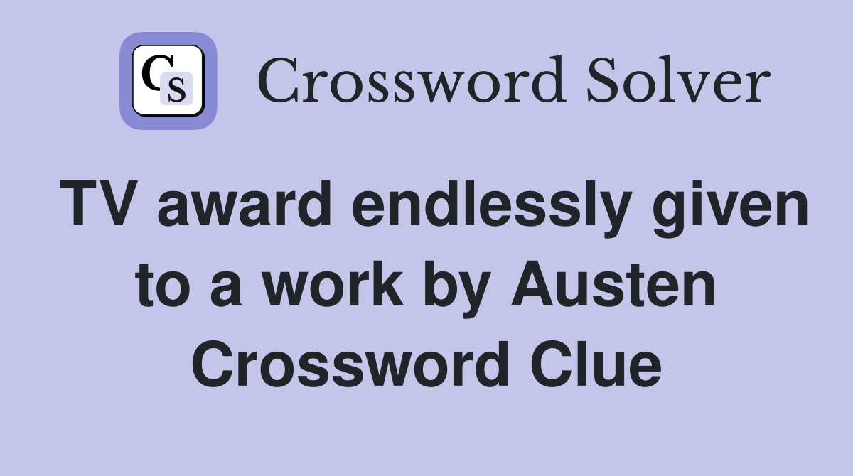 TV award endlessly given to a work by Austen Crossword Clue