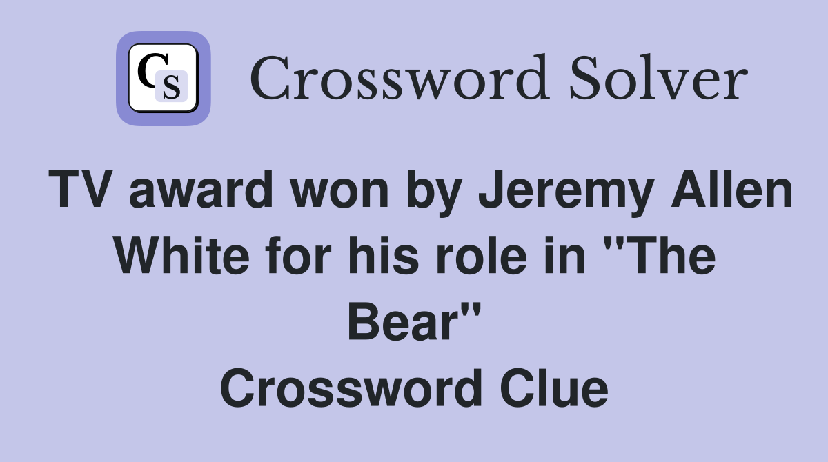 TV award won by Jeremy Allen White for his role in "The Bear" Crossword Clue