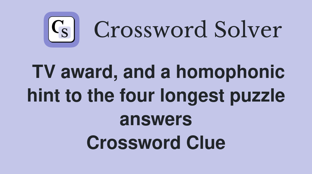 TV award, and a homophonic hint to the four longest puzzle answers Crossword Clue
