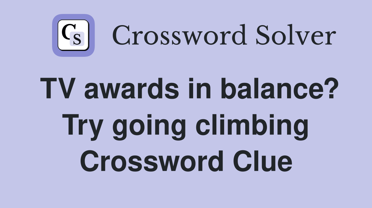 TV awards in balance? Try going climbing Crossword Clue