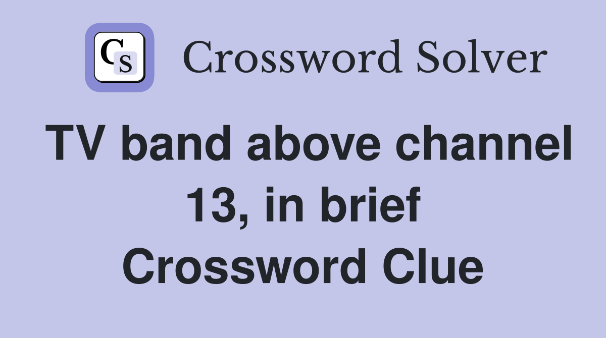 TV band above channel 13, in brief Crossword Clue