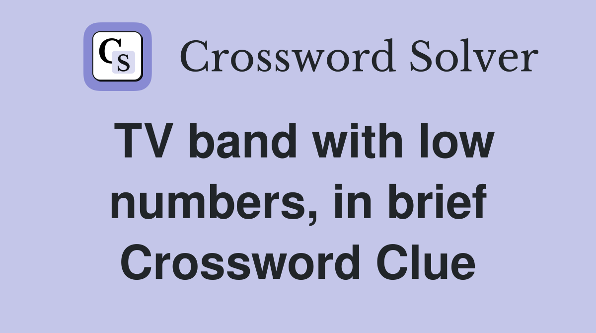 TV band with low numbers, in brief Crossword Clue
