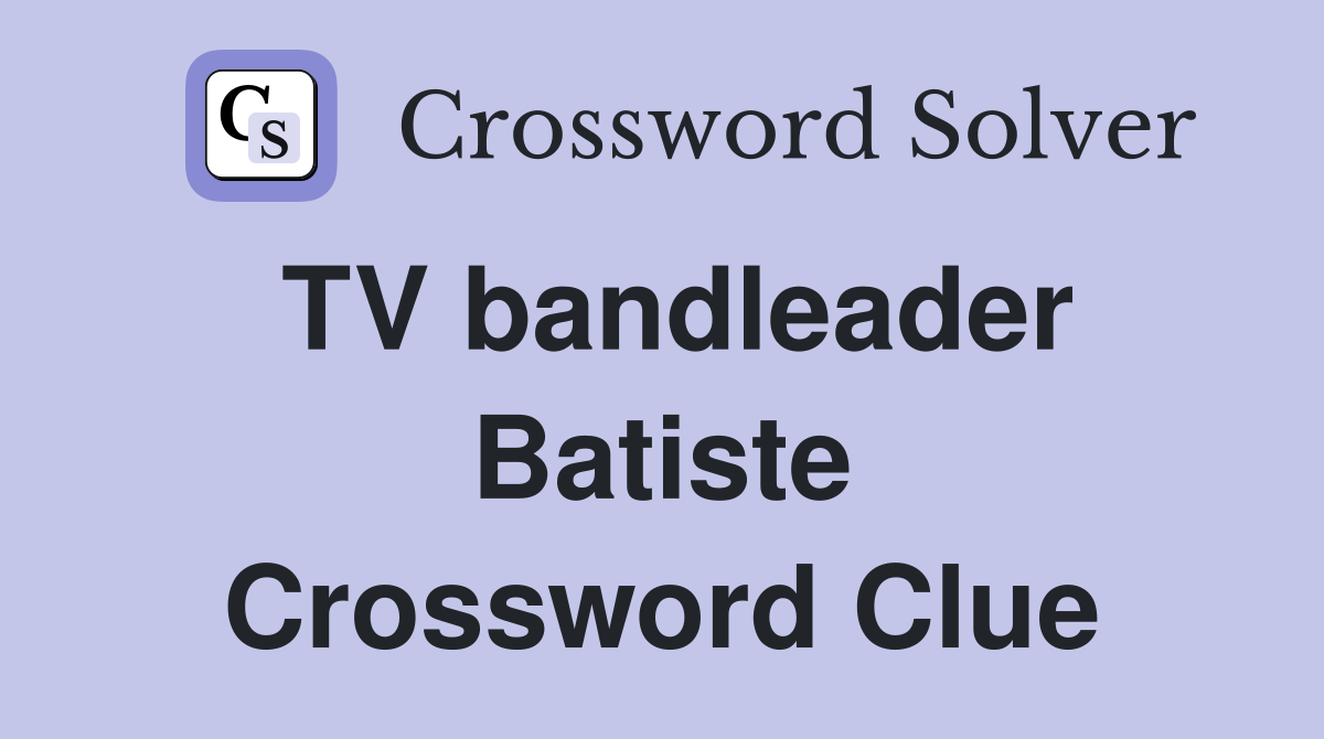 TV bandleader Batiste Crossword Clue
