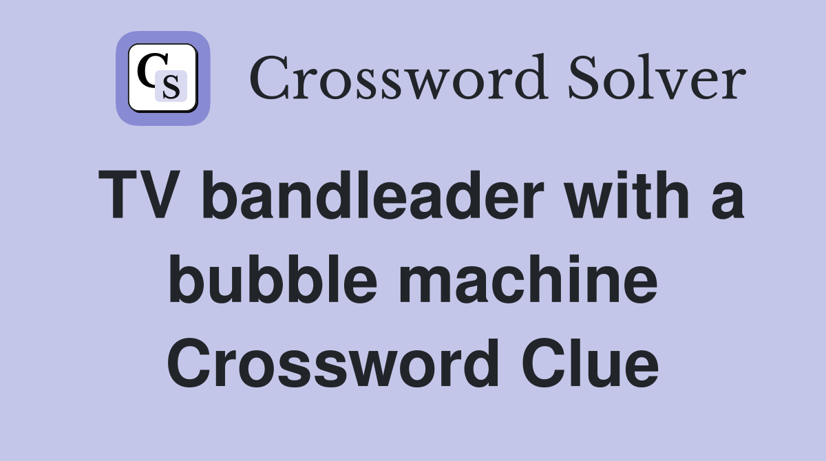 TV bandleader with a bubble machine Crossword Clue