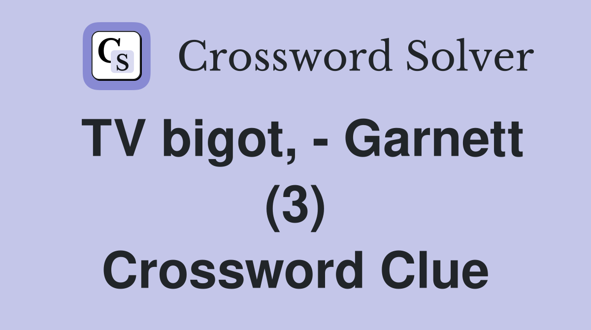 TV bigot, - Garnett (3) Crossword Clue