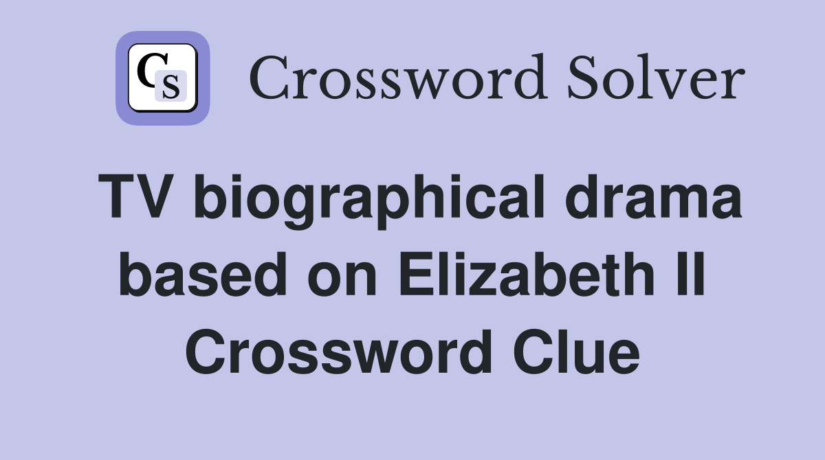 TV biographical drama based on Elizabeth II Crossword Clue