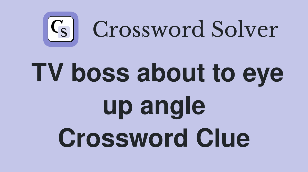 TV boss about to eye up angle Crossword Clue