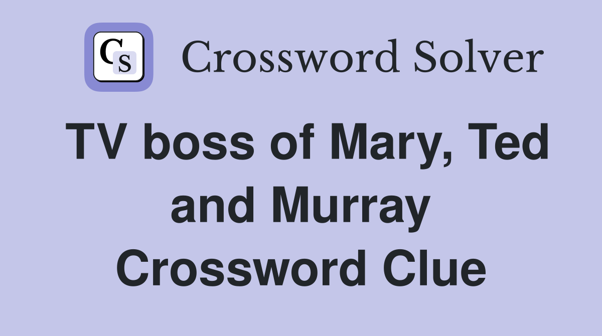 TV boss of Mary, Ted and Murray Crossword Clue
