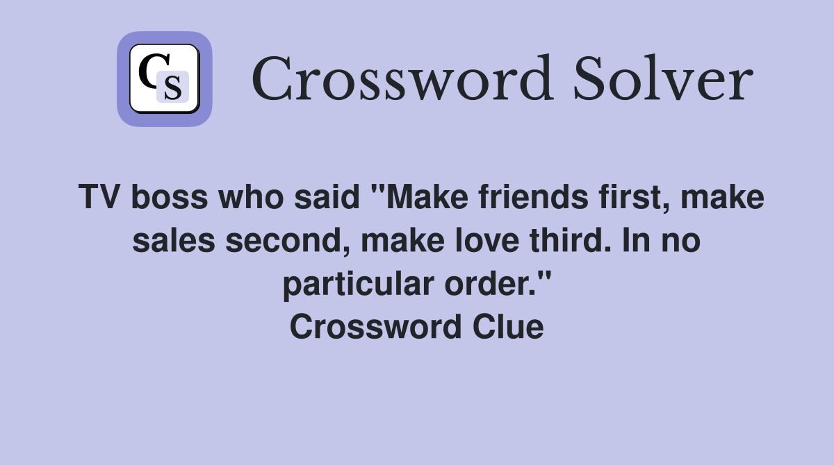 TV boss who said "Make friends first, make sales second, make love third. In no particular order." Crossword Clue