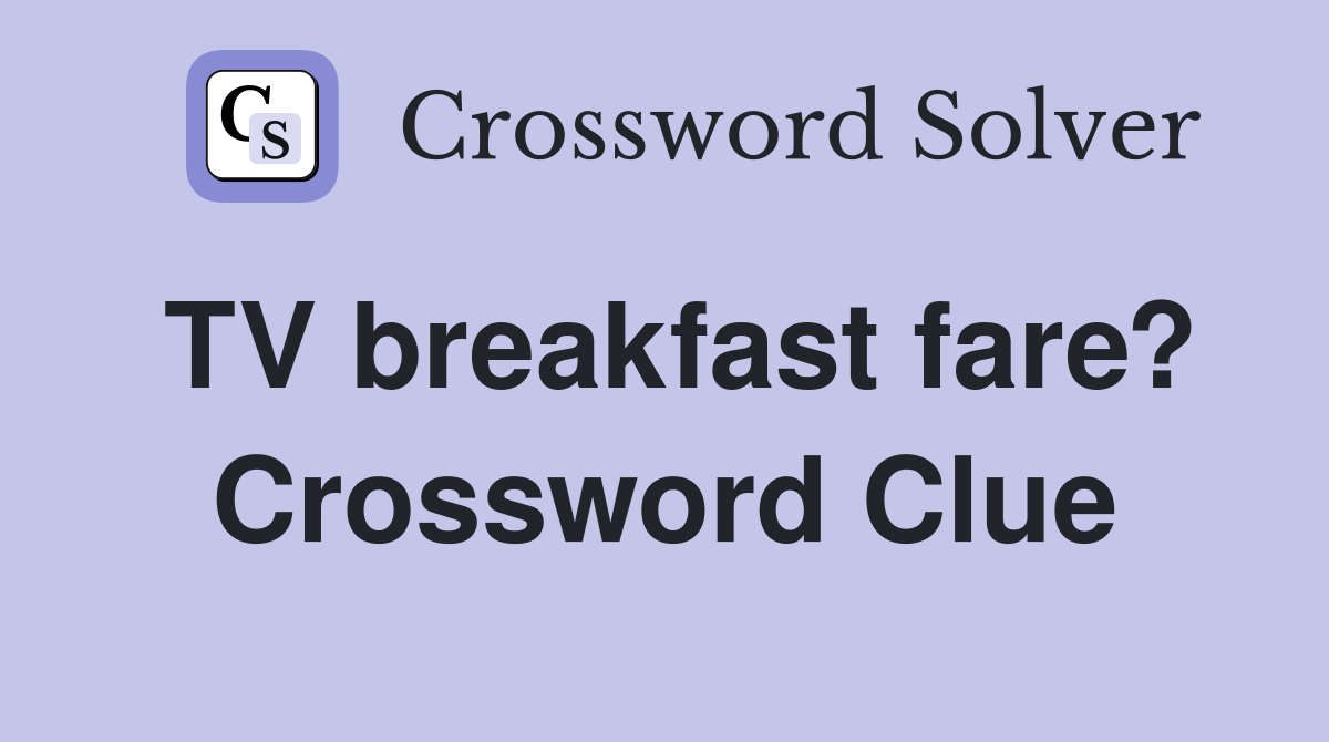 TV breakfast fare? Crossword Clue