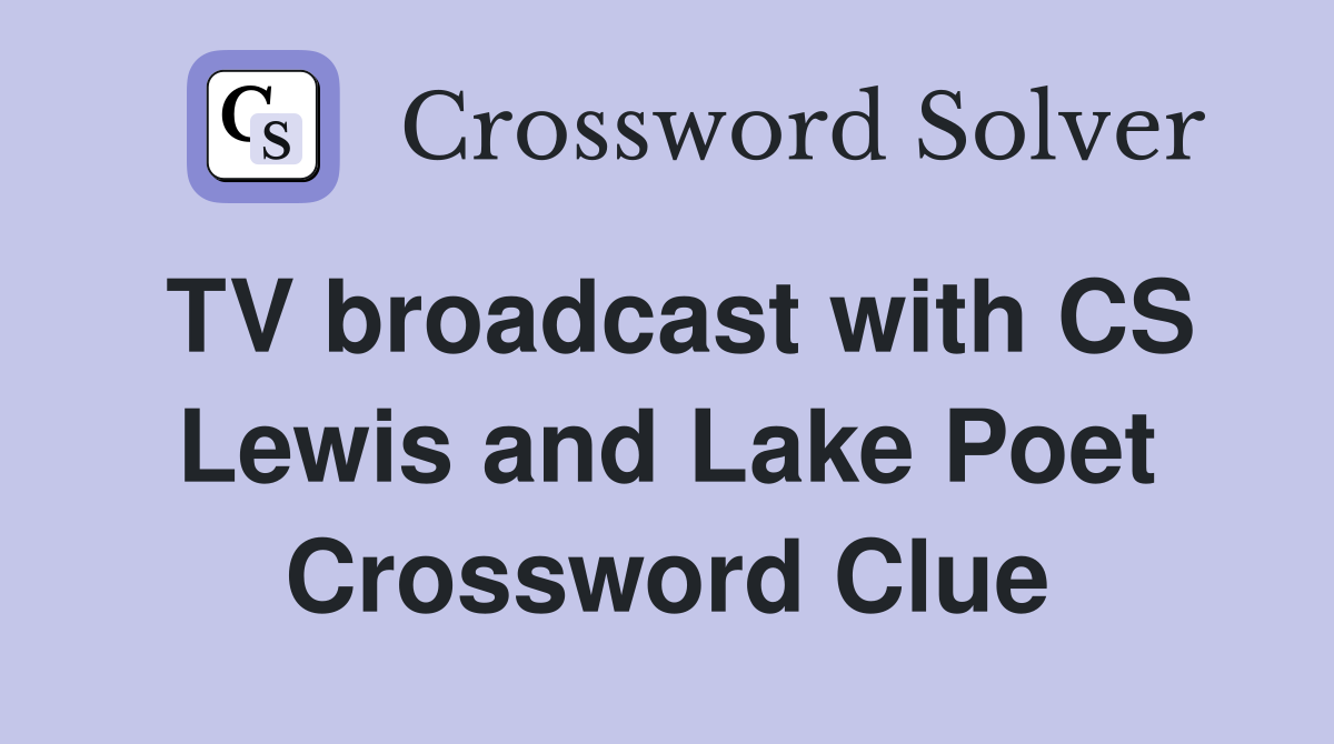TV broadcast with CS Lewis and Lake Poet Crossword Clue