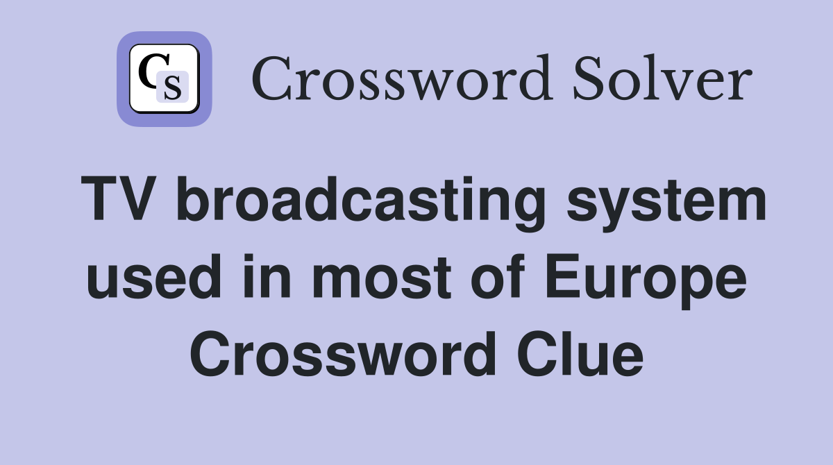 TV broadcasting system used in most of Europe Crossword Clue