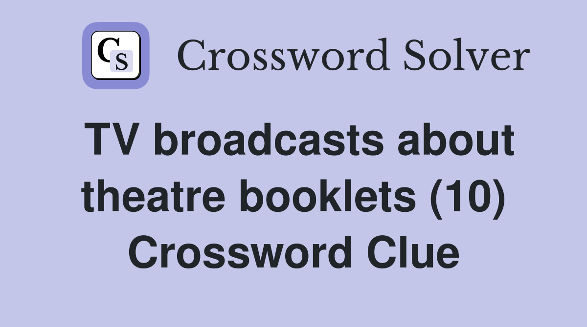 TV broadcasts about theatre booklets (10) Crossword Clue