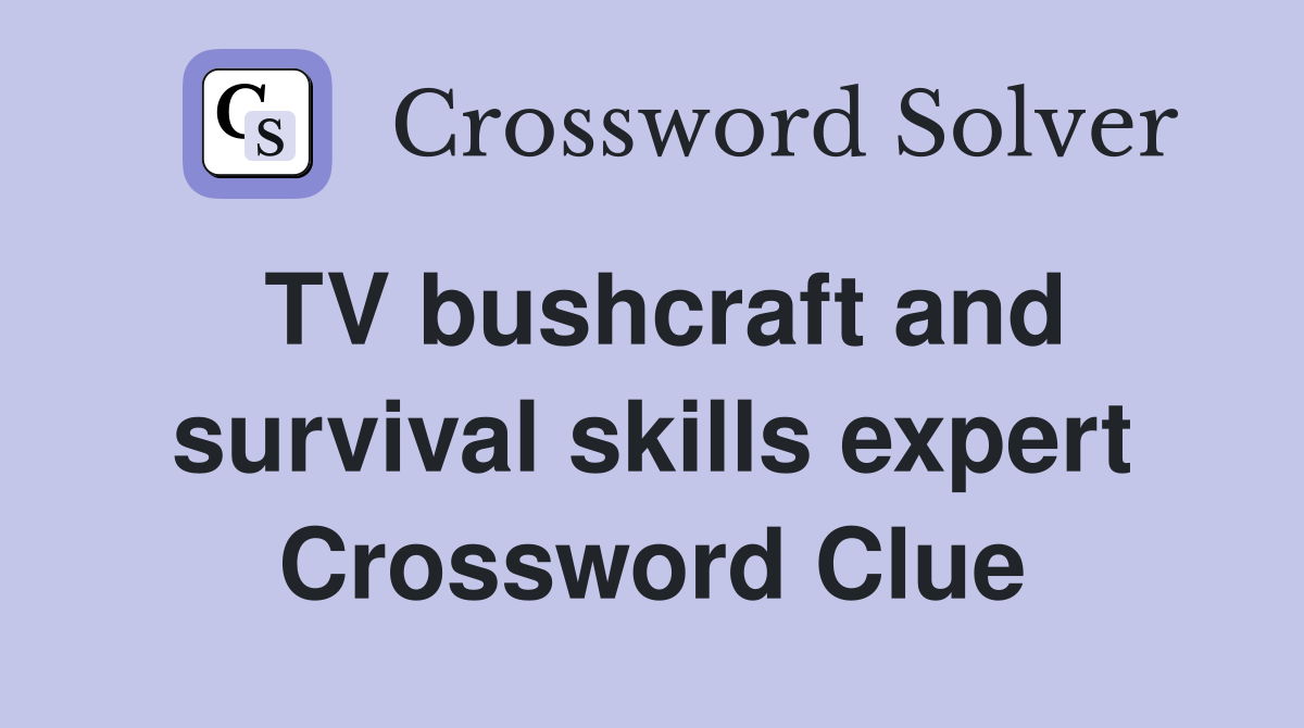 TV bushcraft and survival skills expert Crossword Clue
