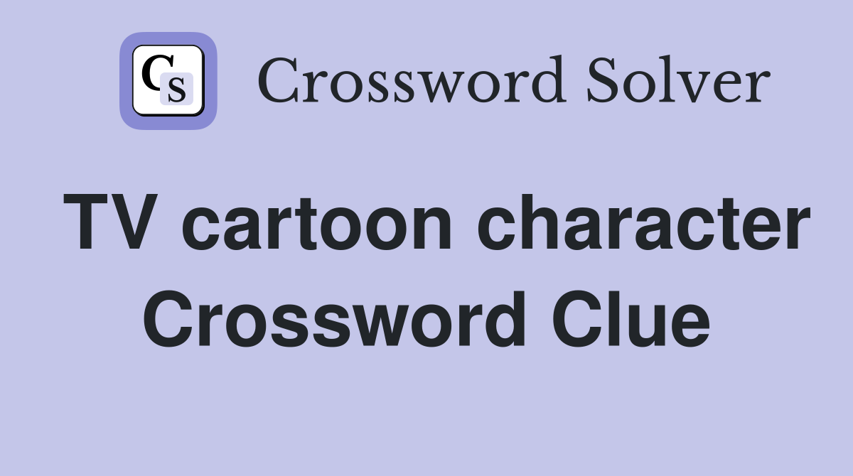 TV cartoon character Crossword Clue