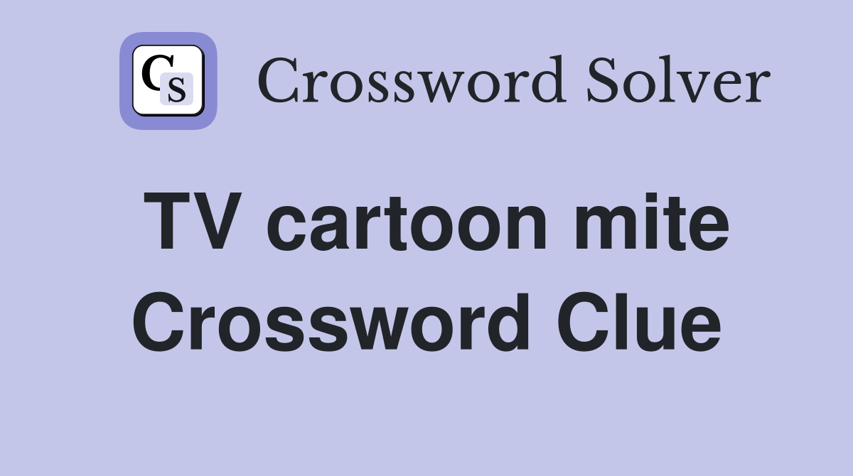 TV cartoon mite Crossword Clue