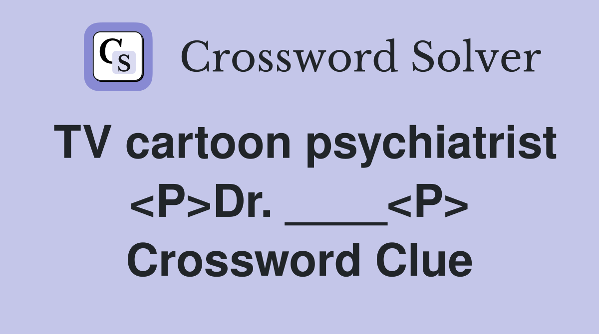 TV cartoon psychiatrist <P>Dr. ____<P> Crossword Clue