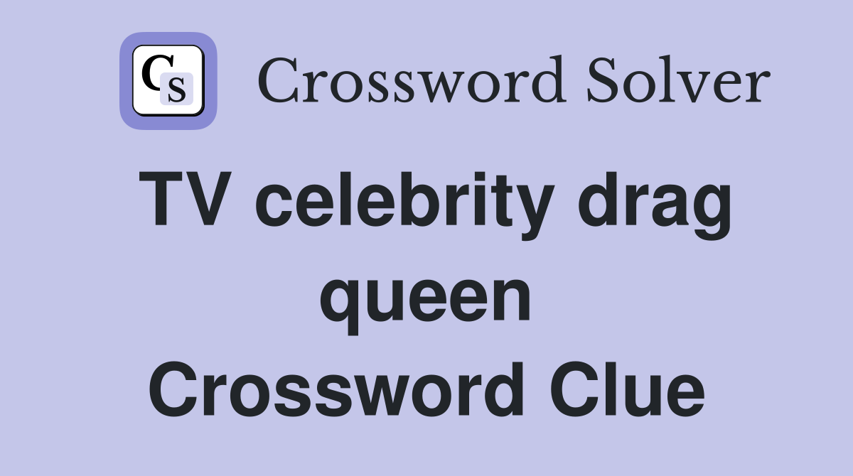 TV celebrity drag queen Crossword Clue