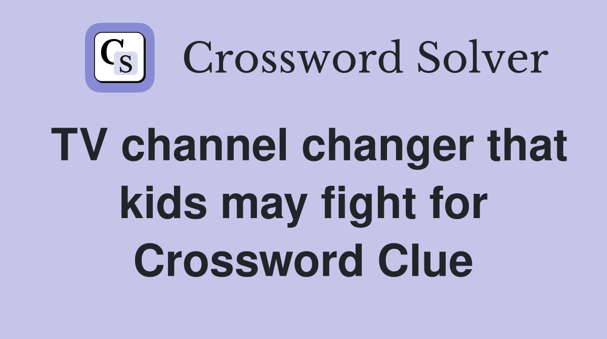TV channel changer that kids may fight for Crossword Clue