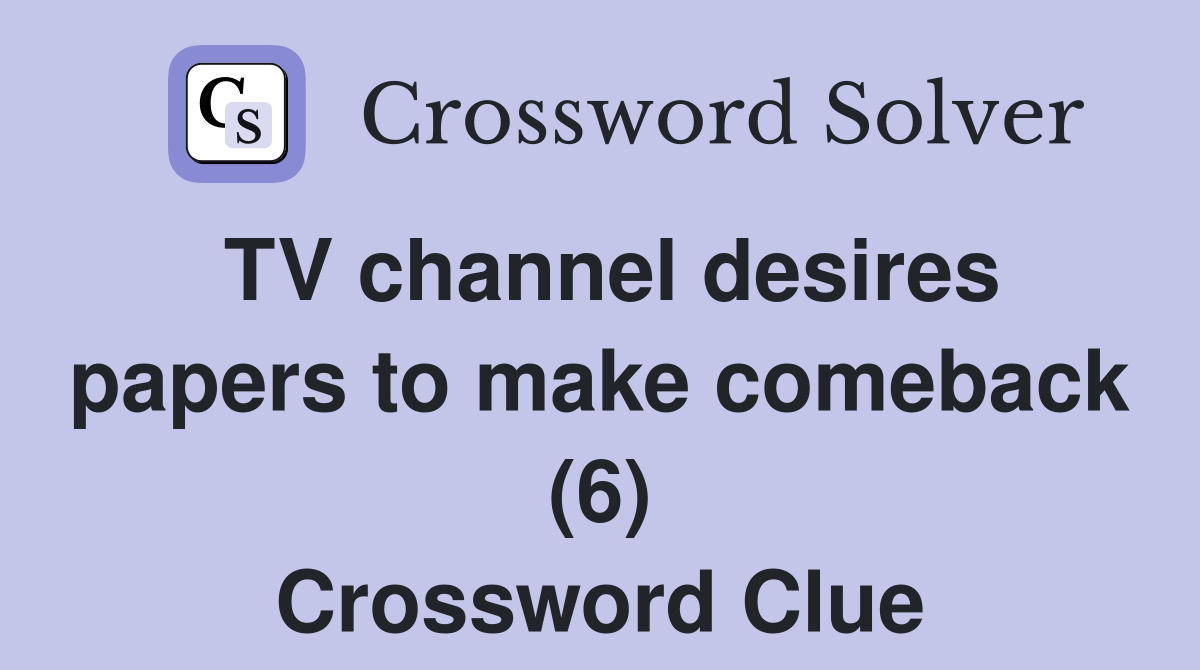 TV channel desires papers to make comeback (6) Crossword Clue