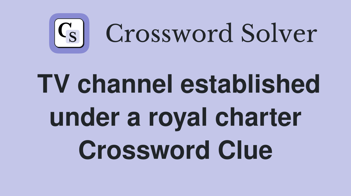 TV channel established under a royal charter Crossword Clue
