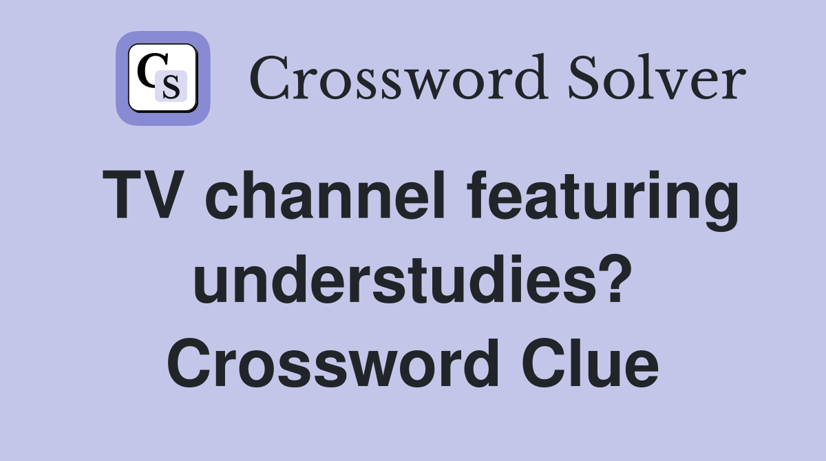 TV channel featuring understudies? Crossword Clue