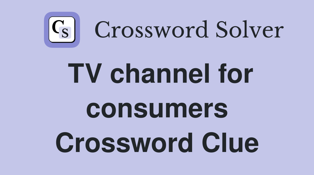 TV channel for consumers Crossword Clue