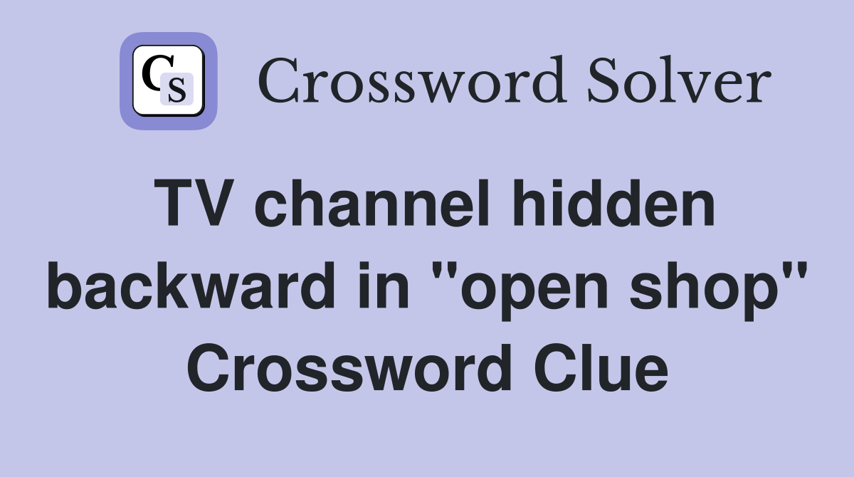 TV channel hidden backward in "open shop" Crossword Clue