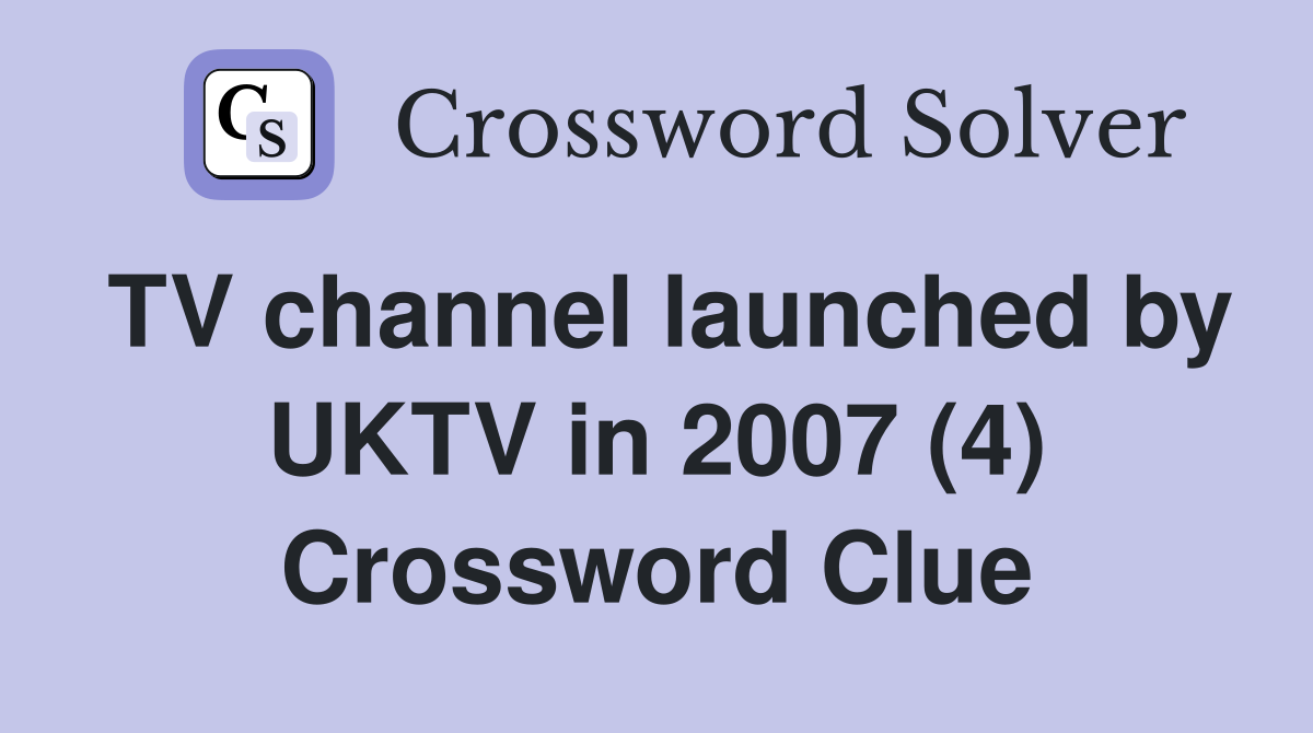 TV channel launched by UKTV in 2007 (4) Crossword Clue
