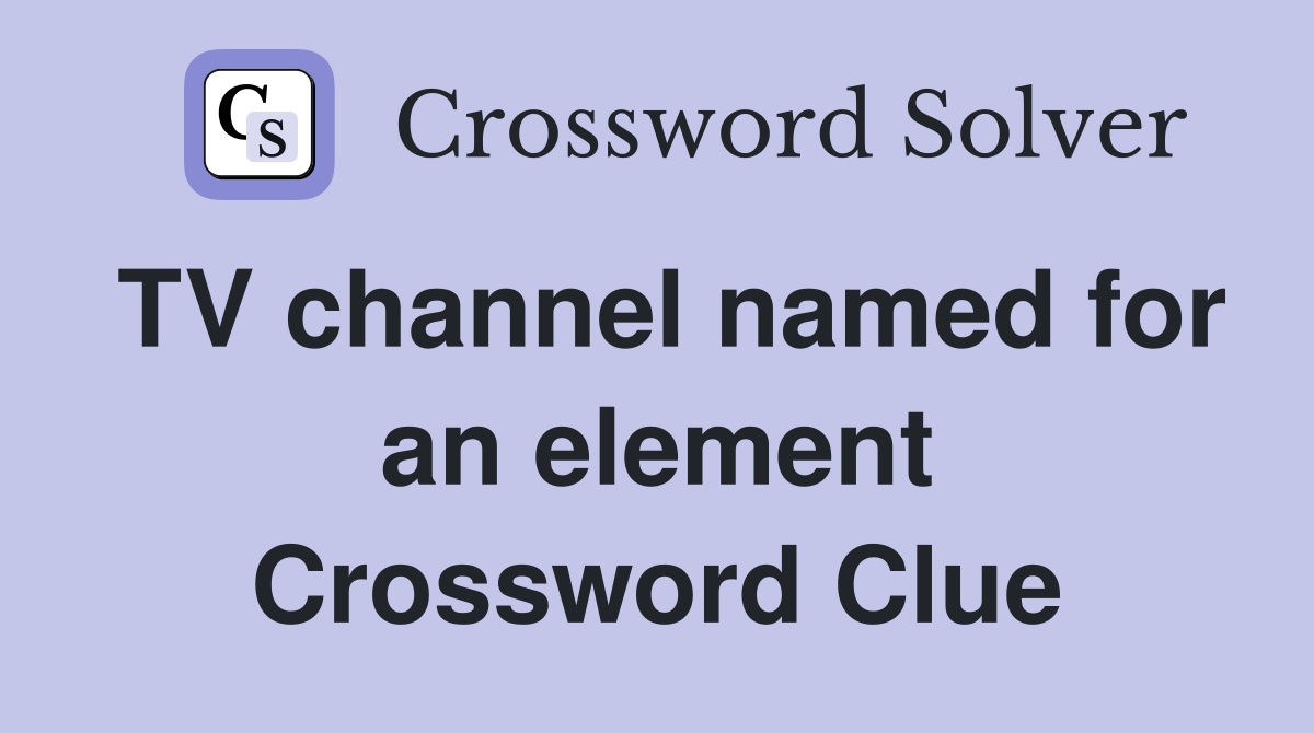 TV channel named for an element Crossword Clue