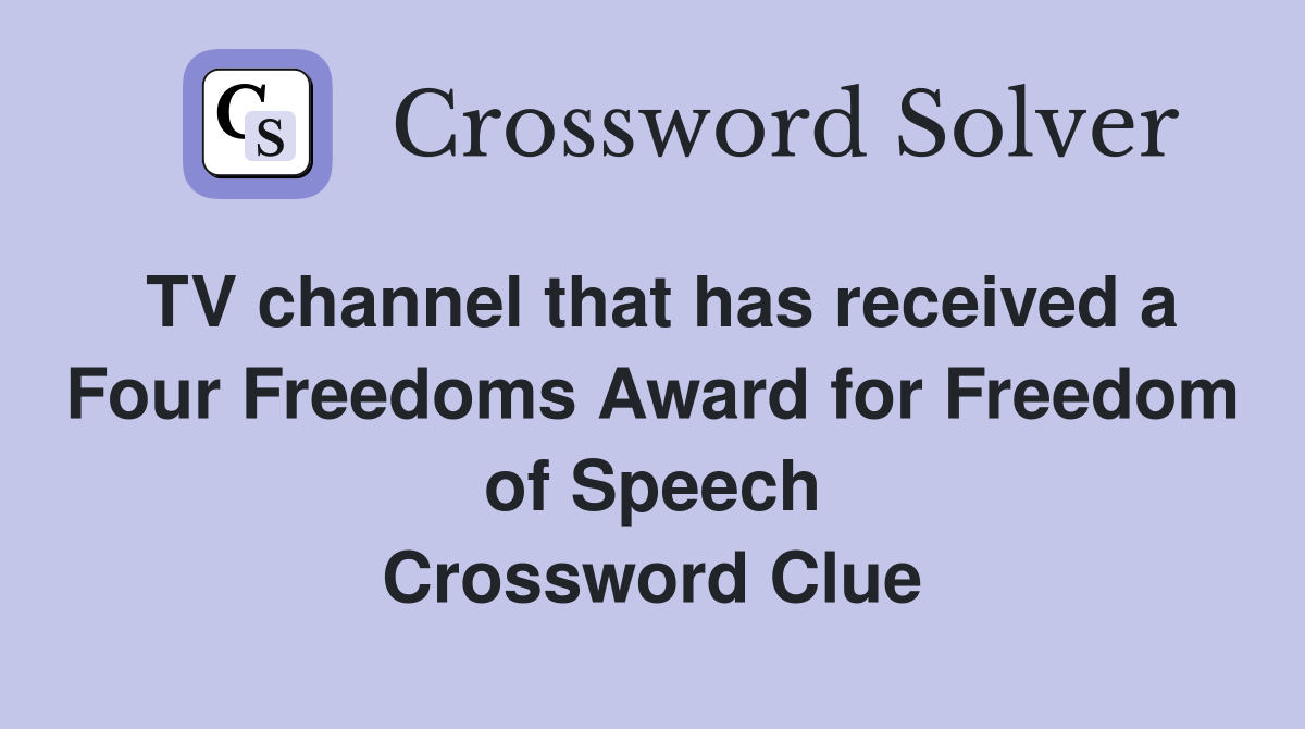 TV channel that has received a Four Freedoms Award for Freedom of Speech Crossword Clue