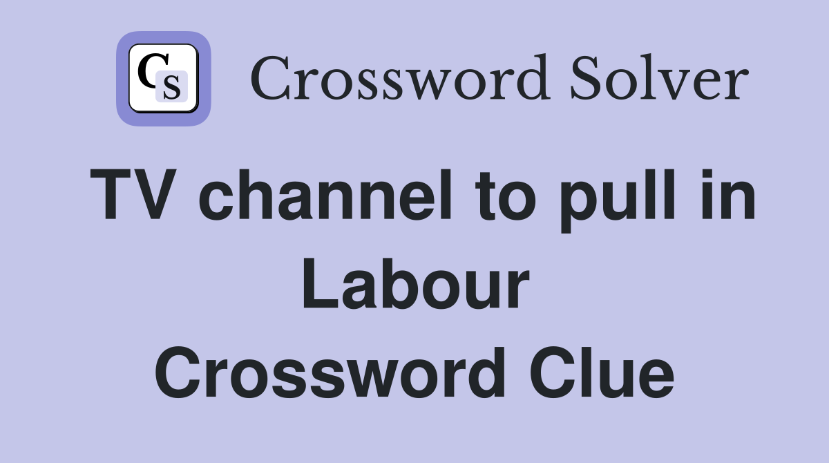 TV channel to pull in Labour Crossword Clue