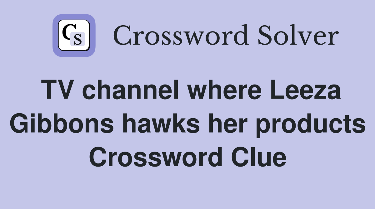 TV channel where Leeza Gibbons hawks her products Crossword Clue