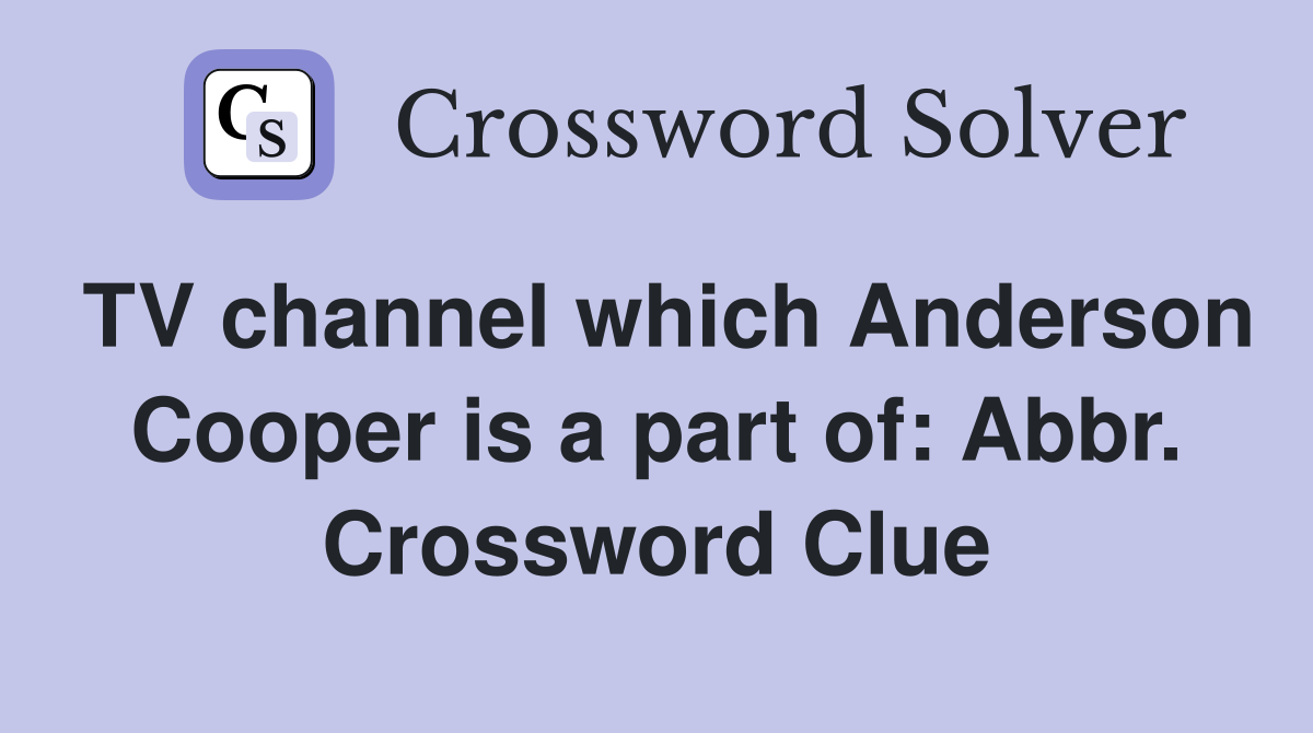 TV channel which Anderson Cooper is a part of: Abbr. Crossword Clue