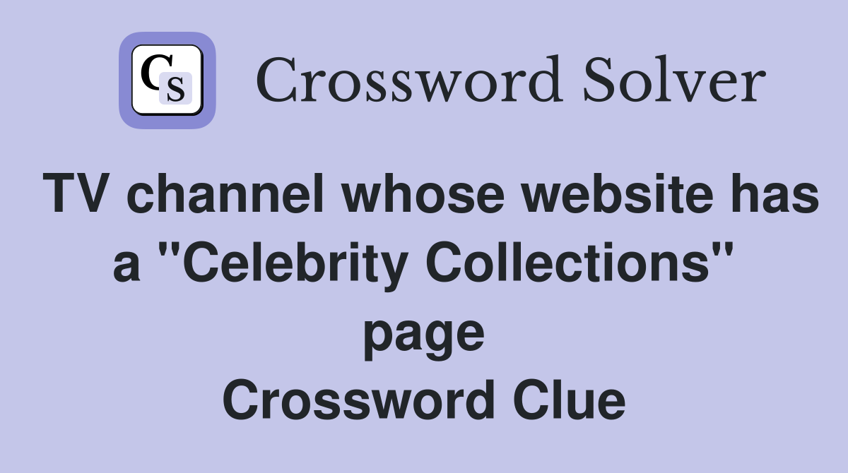 TV channel whose website has a "Celebrity Collections" page Crossword Clue
