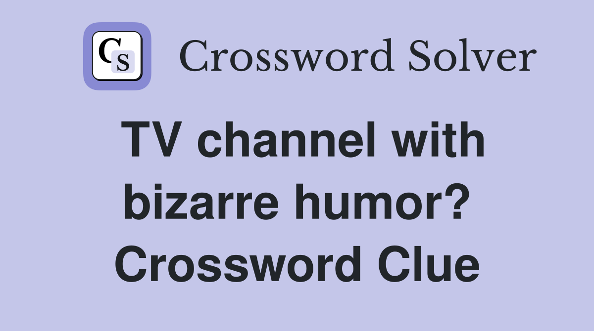 TV channel with bizarre humor? Crossword Clue