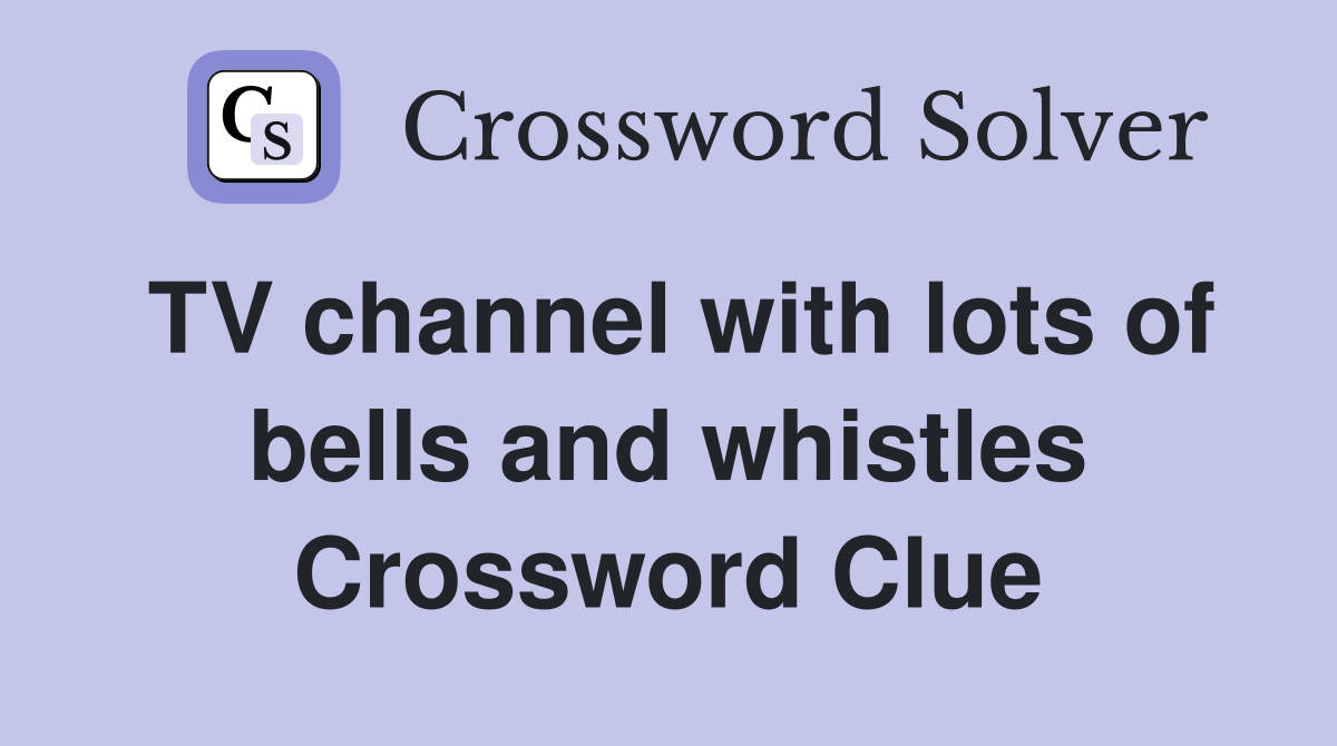TV channel with lots of bells and whistles Crossword Clue