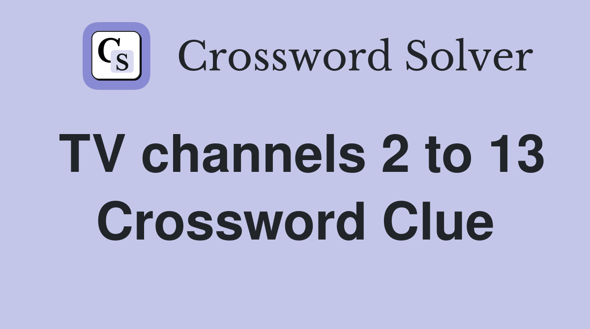 TV channels 2 to 13 Crossword Clue