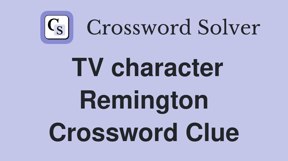 TV character Remington Crossword Clue