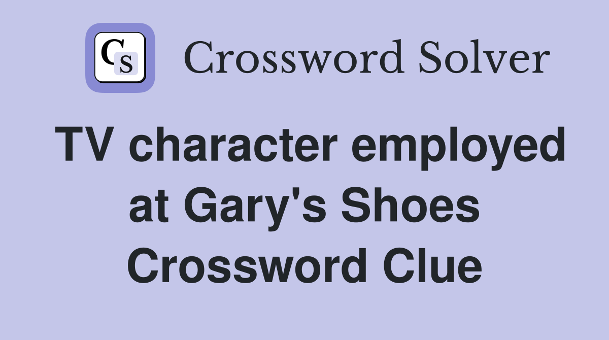 TV character employed at Gary's Shoes Crossword Clue