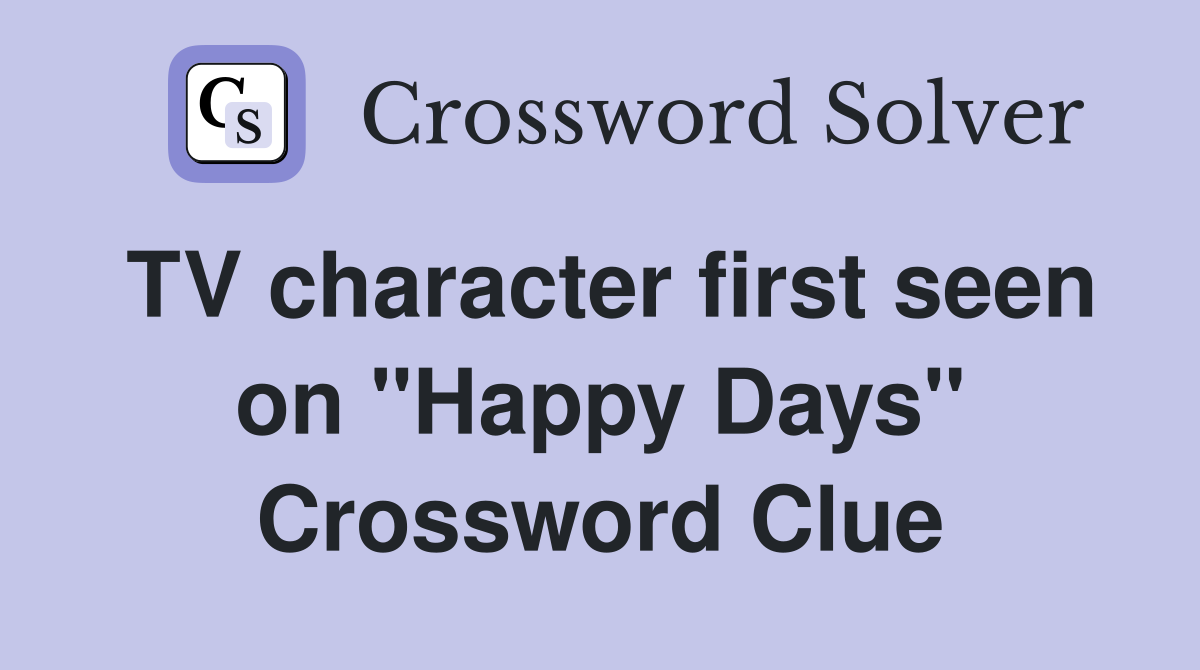 TV character first seen on "Happy Days" Crossword Clue