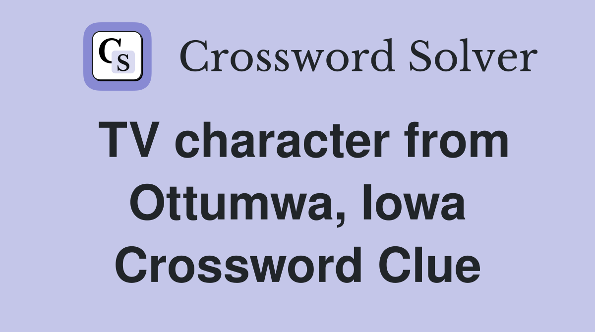 TV character from Ottumwa, Iowa Crossword Clue