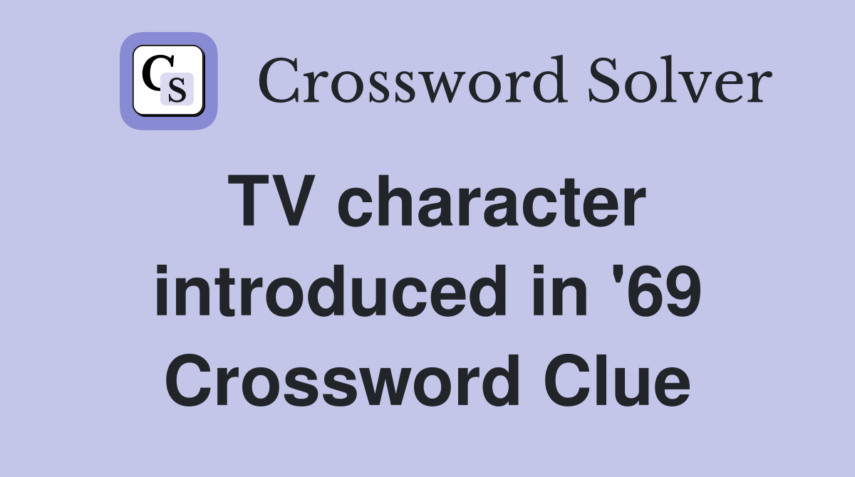 TV character introduced in '69 Crossword Clue