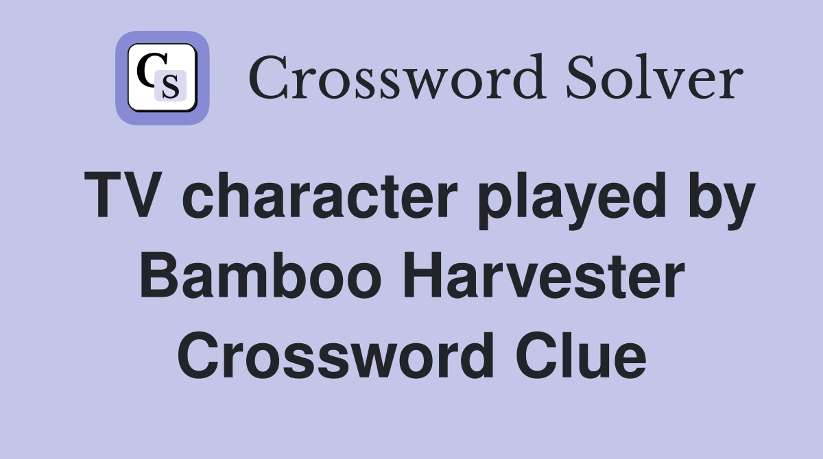 TV character played by Bamboo Harvester Crossword Clue