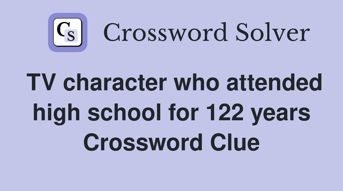 TV character who attended high school for 122 years Crossword Clue