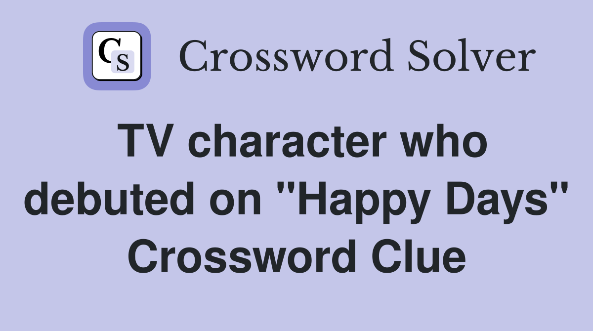 TV character who debuted on "Happy Days" Crossword Clue