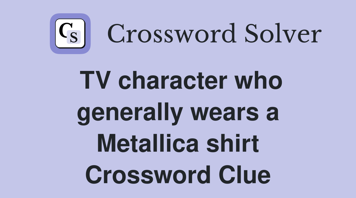 TV character who generally wears a Metallica shirt Crossword Clue
