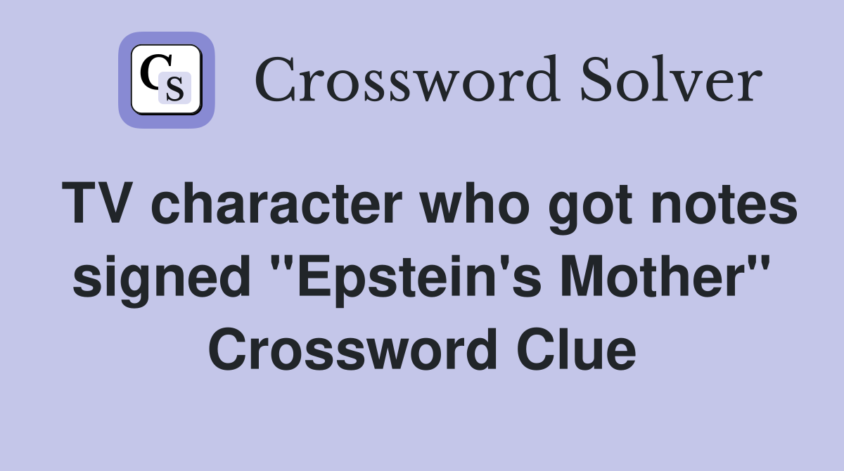 TV character who got notes signed "Epstein's Mother" Crossword Clue