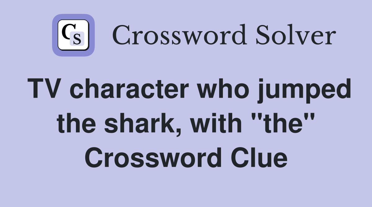 TV character who jumped the shark, with "the" Crossword Clue