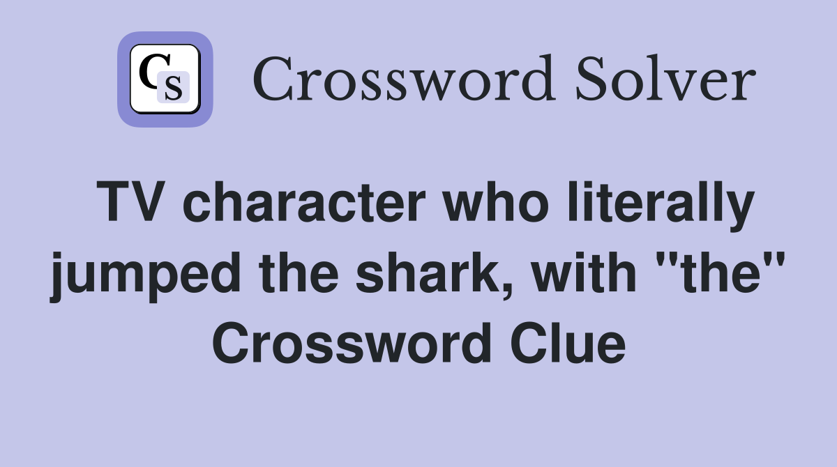 TV character who literally jumped the shark, with "the" Crossword Clue